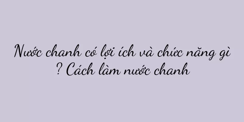 Nước chanh có lợi ích và chức năng gì? Cách làm nước chanh