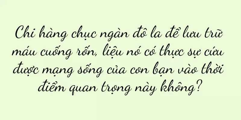 Chi hàng chục ngàn đô la để lưu trữ máu cuống rốn, liệu nó có thực sự cứu được mạng sống của con bạn vào thời điểm quan trọng này không?
