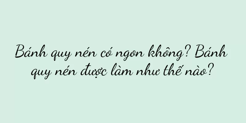 Bánh quy nén có ngon không? Bánh quy nén được làm như thế nào?