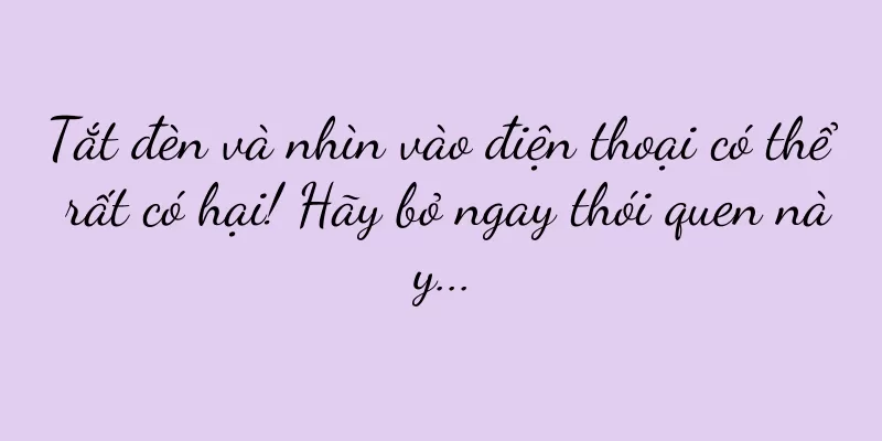 Tắt đèn và nhìn vào điện thoại có thể rất có hại! Hãy bỏ ngay thói quen này...