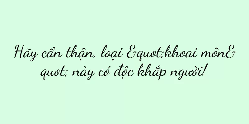 Hãy cẩn thận, loại "khoai môn" này có độc khắp người!