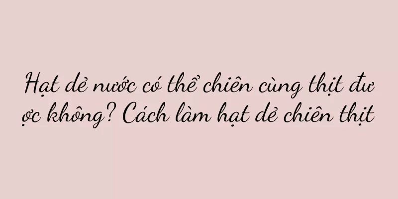 Hạt dẻ nước có thể chiên cùng thịt được không? Cách làm hạt dẻ chiên thịt