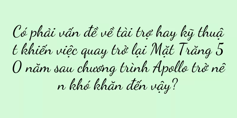 Có phải vấn đề về tài trợ hay kỹ thuật khiến việc quay trở lại Mặt Trăng 50 năm sau chương trình Apollo trở nên khó khăn đến vậy?