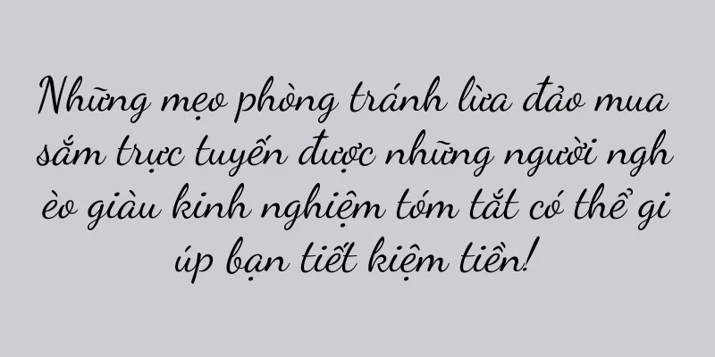 Những mẹo phòng tránh lừa đảo mua sắm trực tuyến được những người nghèo giàu kinh nghiệm tóm tắt có thể giúp bạn tiết kiệm tiền!