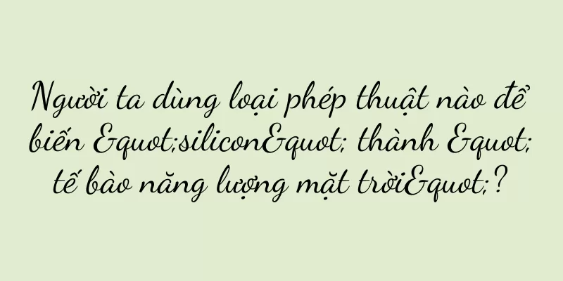 Người ta dùng loại phép thuật nào để biến "silicon" thành "tế bào năng lượng mặt trời"?