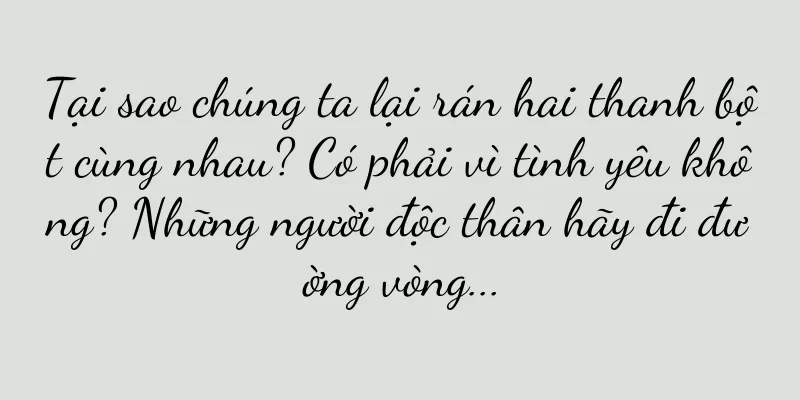 Tại sao chúng ta lại rán hai thanh bột cùng nhau? Có phải vì tình yêu không? Những người độc thân hãy đi đường vòng...