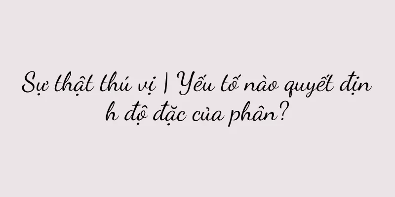 Sự thật thú vị | Yếu tố nào quyết định độ đặc của phân?