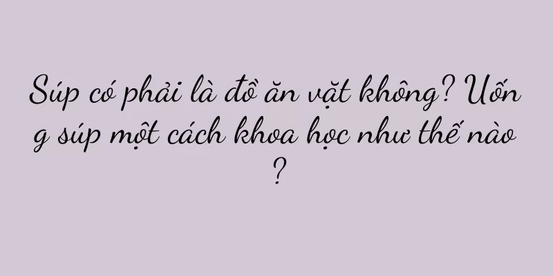 Súp có phải là đồ ăn vặt không? Uống súp một cách khoa học như thế nào?