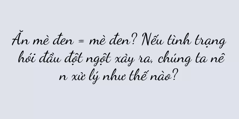 Ăn mè đen = mè đen? Nếu tình trạng hói đầu đột ngột xảy ra, chúng ta nên xử lý như thế nào?