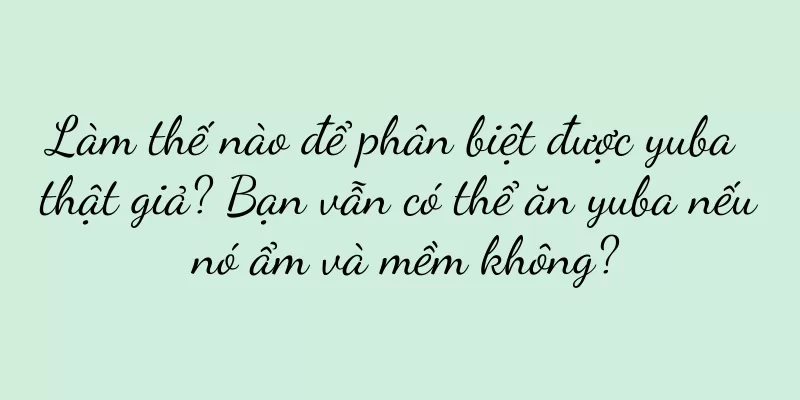 Làm thế nào để phân biệt được yuba thật giả? Bạn vẫn có thể ăn yuba nếu nó ẩm và mềm không?
