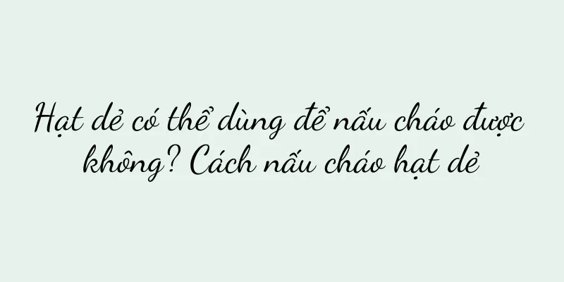 Hạt dẻ có thể dùng để nấu cháo được không? Cách nấu cháo hạt dẻ