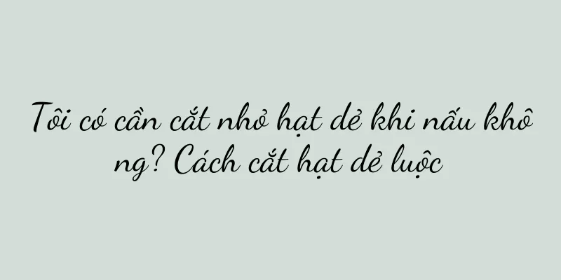 Tôi có cần cắt nhỏ hạt dẻ khi nấu không? Cách cắt hạt dẻ luộc
