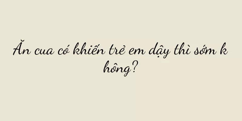 Ăn cua có khiến trẻ em dậy thì sớm không?