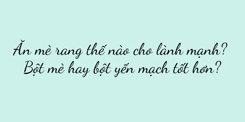 Ăn mè rang thế nào cho lành mạnh? Bột mè hay bột yến mạch tốt hơn?
