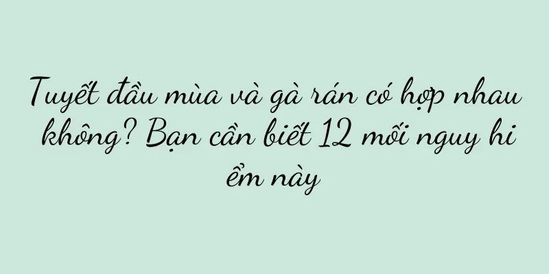 Tuyết đầu mùa và gà rán có hợp nhau không? Bạn cần biết 12 mối nguy hiểm này