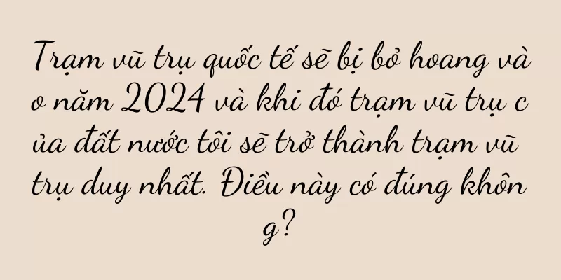 Trạm vũ trụ quốc tế sẽ bị bỏ hoang vào năm 2024 và khi đó trạm vũ trụ của đất nước tôi sẽ trở thành trạm vũ trụ duy nhất. Điều này có đúng không?