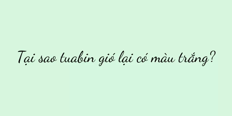 Tại sao tuabin gió lại có màu trắng?