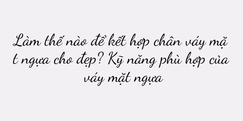 Làm thế nào để kết hợp chân váy mặt ngựa cho đẹp? Kỹ năng phù hợp của váy mặt ngựa