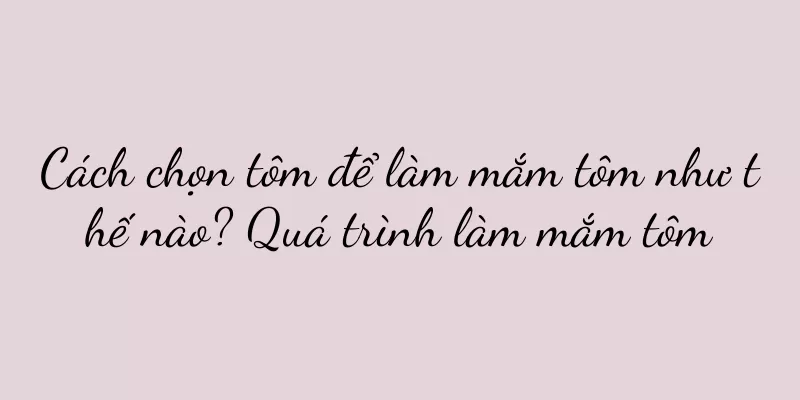 Cách chọn tôm để làm mắm tôm như thế nào? Quá trình làm mắm tôm
