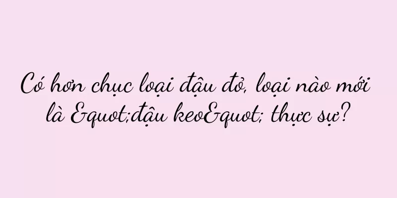 Có hơn chục loại đậu đỏ, loại nào mới là "đậu keo" thực sự?