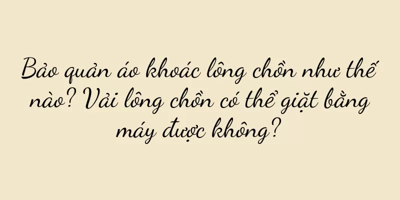 Bảo quản áo khoác lông chồn như thế nào? Vải lông chồn có thể giặt bằng máy được không?