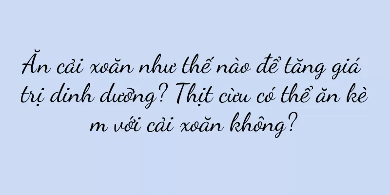 Ăn cải xoăn như thế nào để tăng giá trị dinh dưỡng? Thịt cừu có thể ăn kèm với cải xoăn không?