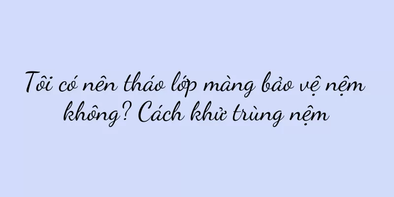 Tôi có nên tháo lớp màng bảo vệ nệm không? Cách khử trùng nệm
