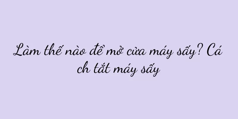 Làm thế nào để mở cửa máy sấy? Cách tắt máy sấy