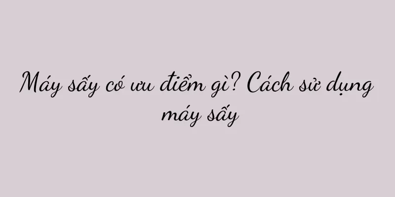 Máy sấy có ưu điểm gì? Cách sử dụng máy sấy