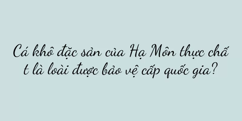 Cá khô đặc sản của Hạ Môn thực chất là loài được bảo vệ cấp quốc gia?
