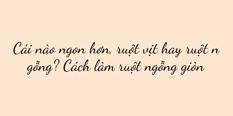 Cái nào ngon hơn, ruột vịt hay ruột ngỗng? Cách làm ruột ngỗng giòn