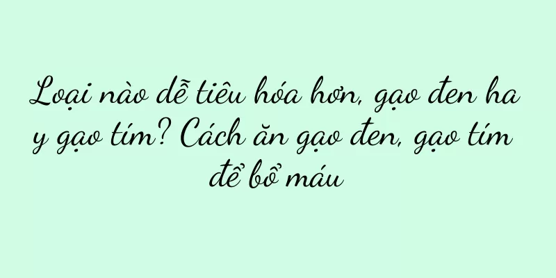 Loại nào dễ tiêu hóa hơn, gạo đen hay gạo tím? Cách ăn gạo đen, gạo tím để bổ máu