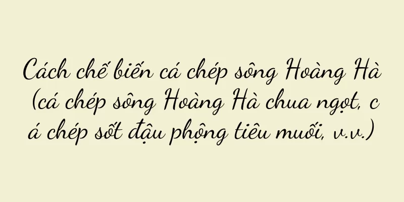 Cách chế biến cá chép sông Hoàng Hà (cá chép sông Hoàng Hà chua ngọt, cá chép sốt đậu phộng tiêu muối, v.v.)
