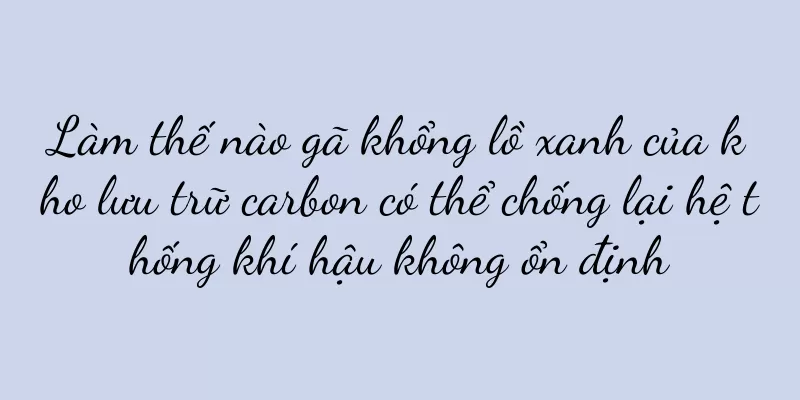 Làm thế nào gã khổng lồ xanh của kho lưu trữ carbon có thể chống lại hệ thống khí hậu không ổn định