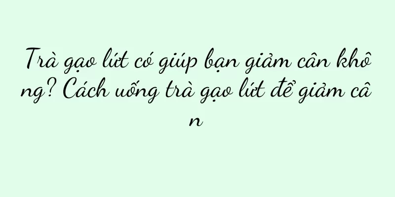Trà gạo lứt có giúp bạn giảm cân không? Cách uống trà gạo lứt để giảm cân