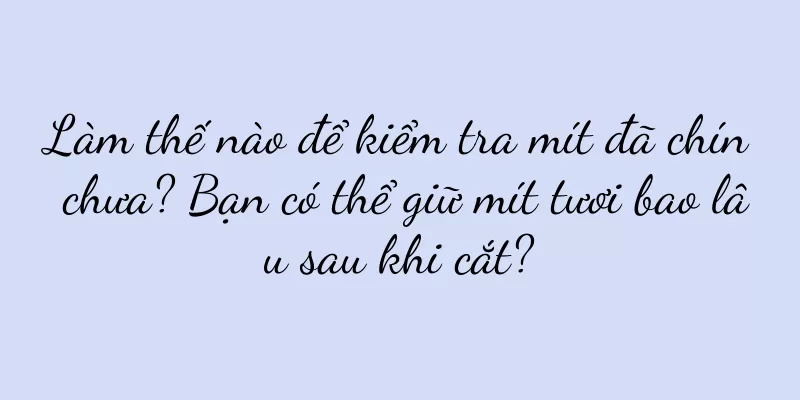 Làm thế nào để kiểm tra mít đã chín chưa? Bạn có thể giữ mít tươi bao lâu sau khi cắt?