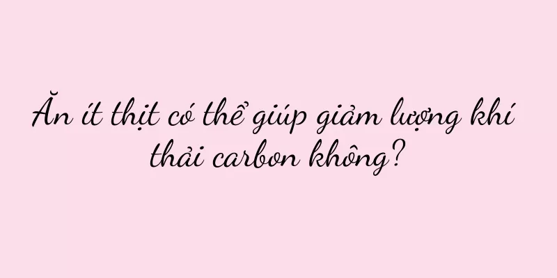 Ăn ít thịt có thể giúp giảm lượng khí thải carbon không?