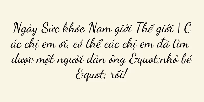 Ngày Sức khỏe Nam giới Thế giới | Các chị em ơi, có thể các chị em đã tìm được một người đàn ông "nhỏ bé" rồi!