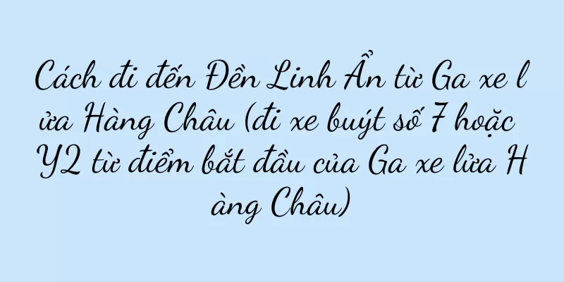 Cách đi đến Đền Linh Ẩn từ Ga xe lửa Hàng Châu (đi xe buýt số 7 hoặc Y2 từ điểm bắt đầu của Ga xe lửa Hàng Châu)