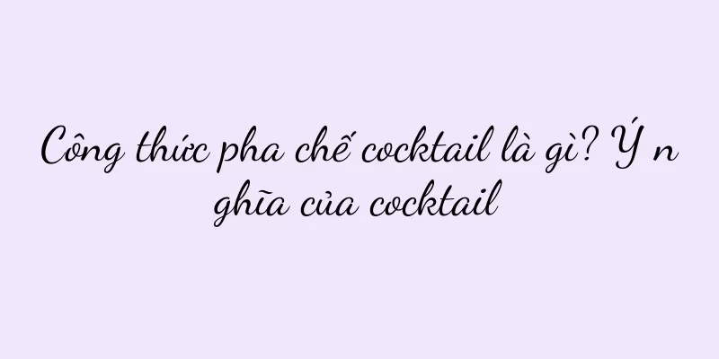 Công thức pha chế cocktail là gì? Ý nghĩa của cocktail