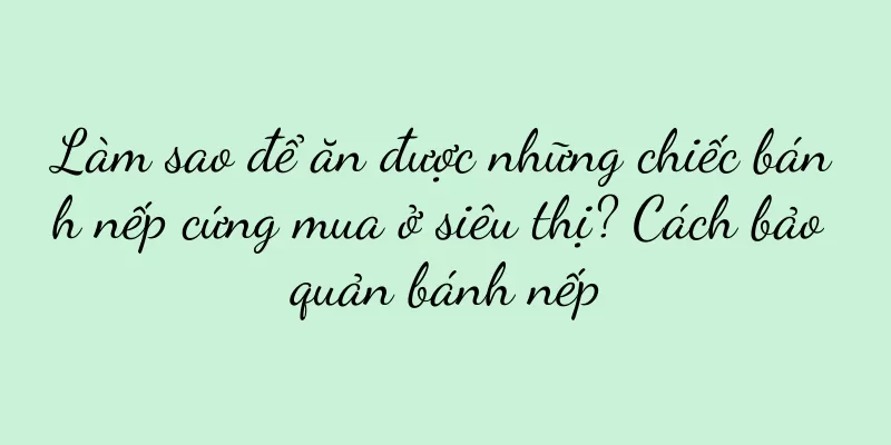 Làm sao để ăn được những chiếc bánh nếp cứng mua ở siêu thị? Cách bảo quản bánh nếp