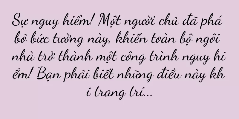 Sự nguy hiểm! Một người chủ đã phá bỏ bức tường này, khiến toàn bộ ngôi nhà trở thành một công trình nguy hiểm! Bạn phải biết những điều này khi trang trí...