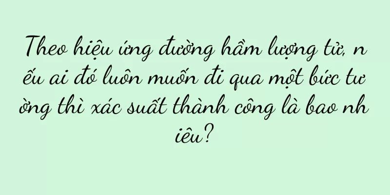 Theo hiệu ứng đường hầm lượng tử, nếu ai đó luôn muốn đi qua một bức tường thì xác suất thành công là bao nhiêu?