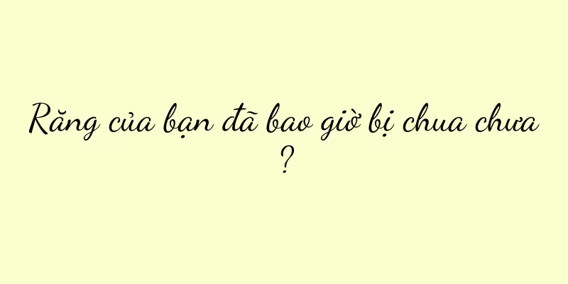 Răng của bạn đã bao giờ bị chua chưa?