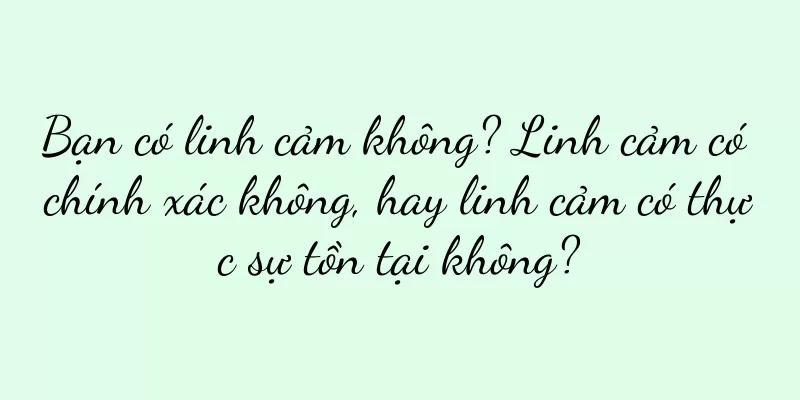 Bạn có linh cảm không? Linh cảm có chính xác không, hay linh cảm có thực sự tồn tại không?