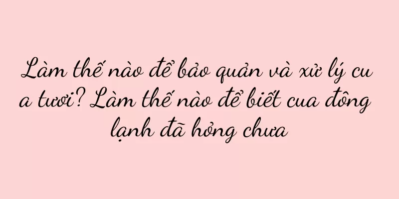 Làm thế nào để bảo quản và xử lý cua tươi? Làm thế nào để biết cua đông lạnh đã hỏng chưa