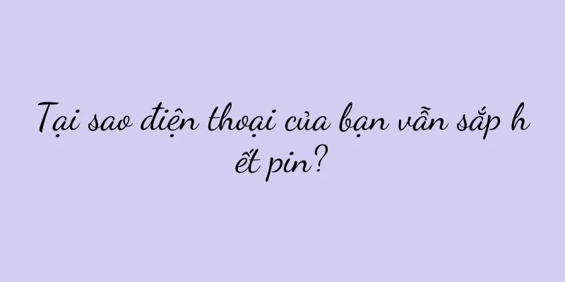 Tại sao điện thoại của bạn vẫn sắp hết pin?