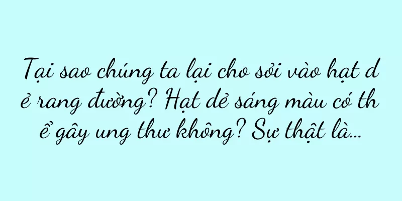Tại sao chúng ta lại cho sỏi vào hạt dẻ rang đường? Hạt dẻ sáng màu có thể gây ung thư không? Sự thật là…