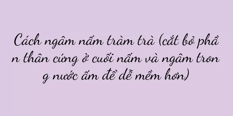 Cách ngâm nấm tràm trà (cắt bỏ phần thân cứng ở cuối nấm và ngâm trong nước ấm để dễ mềm hơn)