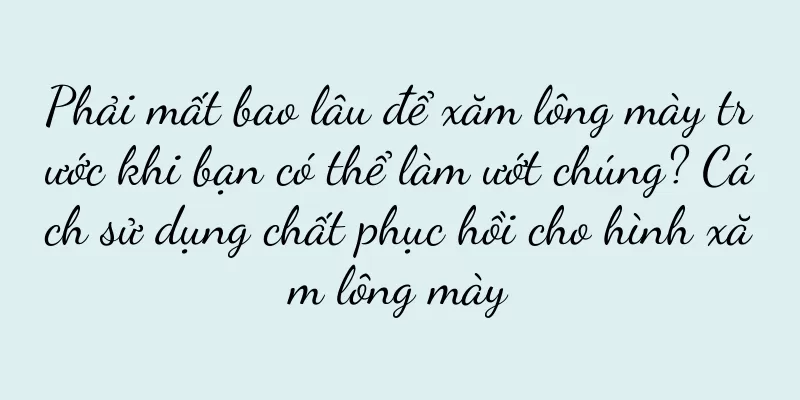 Phải mất bao lâu để xăm lông mày trước khi bạn có thể làm ướt chúng? Cách sử dụng chất phục hồi cho hình xăm lông mày